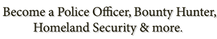 Become a Police Officer, Bounty Hunter, Homeland Security & more.